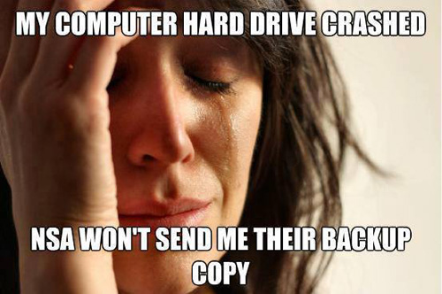 my-computer-hard-drive-crashed-nsa-wont-send-me-their-backup-copy-first-world-problems